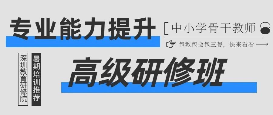 你还在为假期里无事可做而迷茫么？你还在为专业上无人引领而困惑么？就在现在，快来报名，参加我们的培训吧！“2024年深圳市中小学骨干教师专业能力提升高级研修班”为你的专业成长保驾，为你的职业发展护航。左手放下家庭的重担，右手推开朋友的牵绊。让-【暑期培训推荐】骨干教师专业能力提升